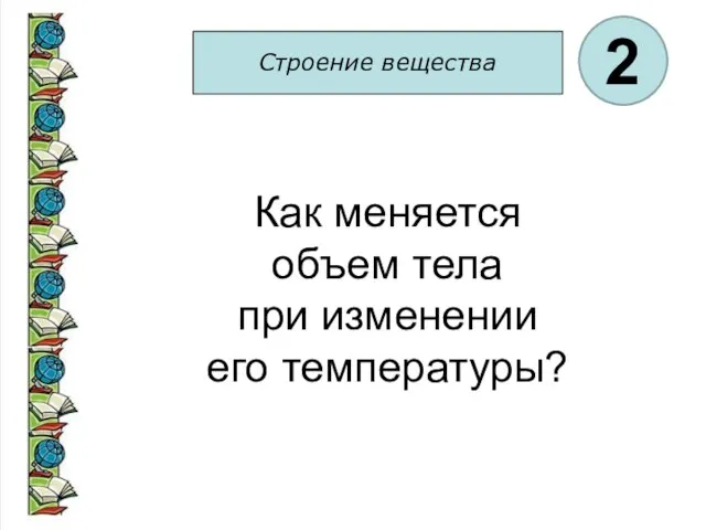 Строение вещества 2 Как меняется объем тела при изменении его температуры?