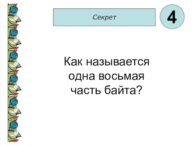 Секрет 4 Как называется одна восьмая часть байта?