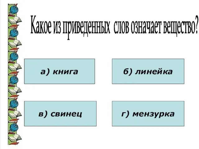 Какое из приведенных слов означает вещество? а) книга в) свинец б) линейка г) мензурка