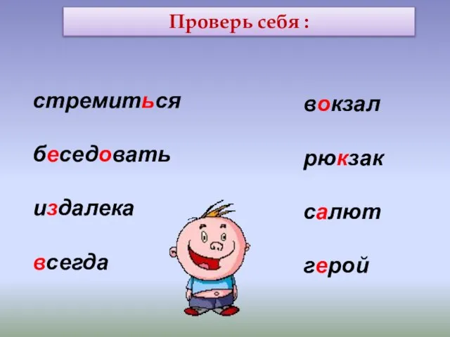 Проверь себя : стремиться беседовать издалека всегда вокзал рюкзак салют герой