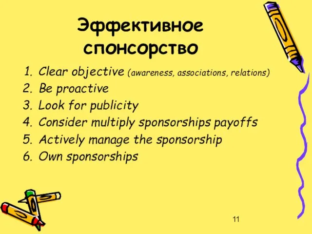 Эффективное спонсорство Clear objective (awareness, associations, relations) Be proactive Look for publicity