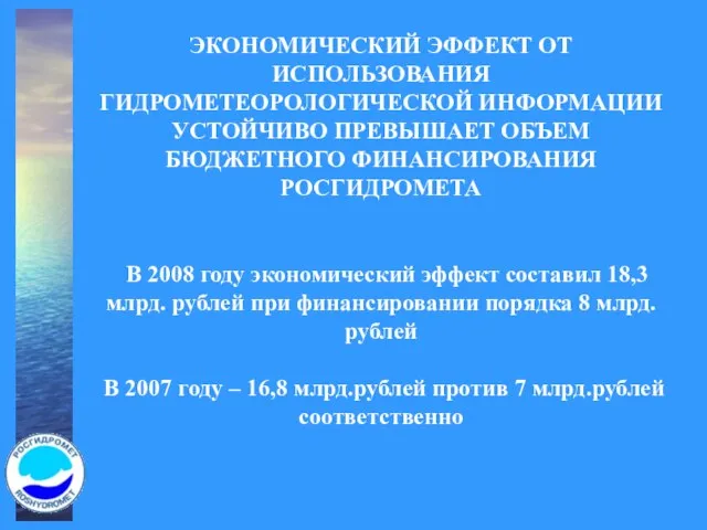 ЭКОНОМИЧЕСКИЙ ЭФФЕКТ ОТ ИСПОЛЬЗОВАНИЯ ГИДРОМЕТЕОРОЛОГИЧЕСКОЙ ИНФОРМАЦИИ УСТОЙЧИВО ПРЕВЫШАЕТ ОБЪЕМ БЮДЖЕТНОГО ФИНАНСИРОВАНИЯ РОСГИДРОМЕТА