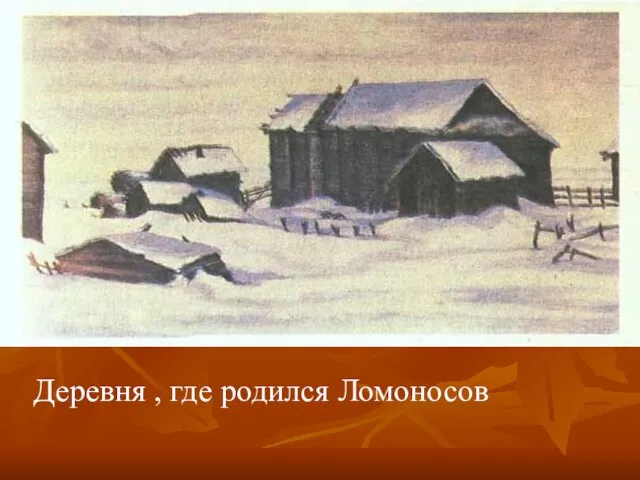 Деревня , где родился Ломоносов Деревня , где родился Ломоносов