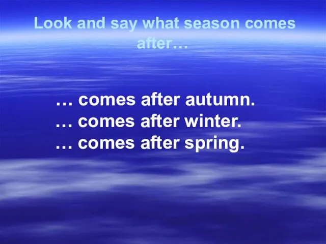 Look and say what season comes after… … comes after autumn. …