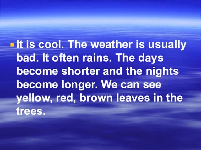 It is cool. The weather is usually bad. It often rains. The
