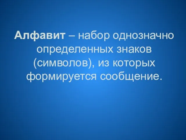 Алфавит – набор однозначно определенных знаков (символов), из которых формируется сообщение.