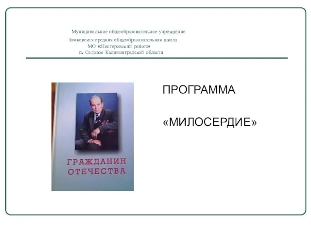 Муниципальное общеобразовательное учреждение Замковская средняя общеобразовательная школа МО «Нестеровский район» п. Садовое Калининградской области ПРОГРАММА «МИЛОСЕРДИЕ»