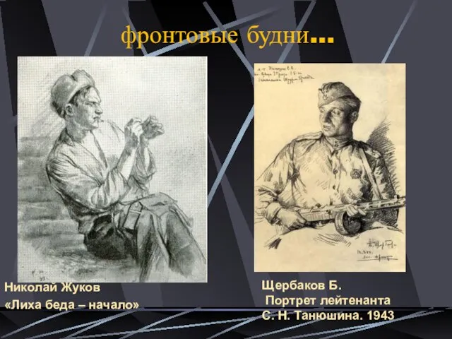 фронтовые будни… Николай Жуков «Лиха беда – начало» Щербаков Б. Портрет лейтенанта С. Н. Танюшина. 1943