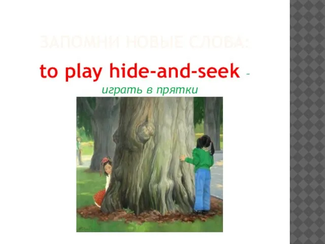 ЗАПОМНИ НОВЫЕ СЛОВА: to play hide-and-seek – играть в прятки