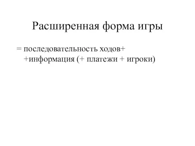 Расширенная форма игры = последовательность ходов+ +информация (+ платежи + игроки)