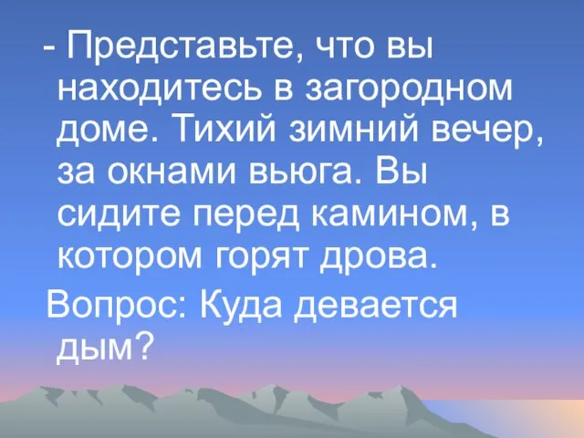 - Представьте, что вы находитесь в загородном доме. Тихий зимний вечер, за