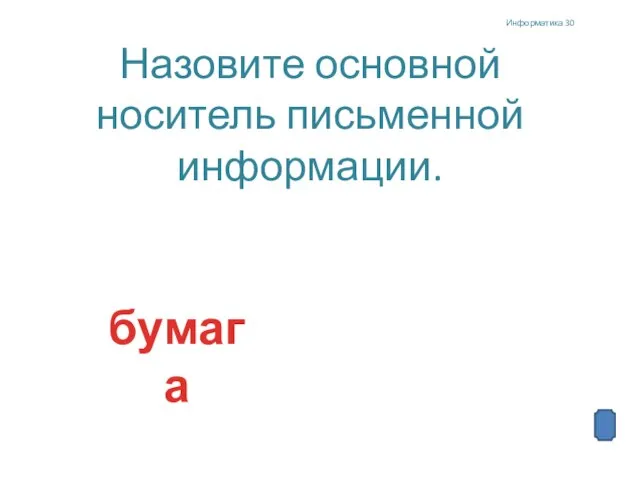 Информатика 30 Назовите основной носитель письменной информации. бумага