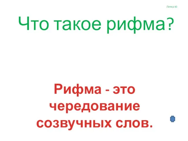 Литер.50 Что такое рифма? Рифма - это чередование созвучных слов.