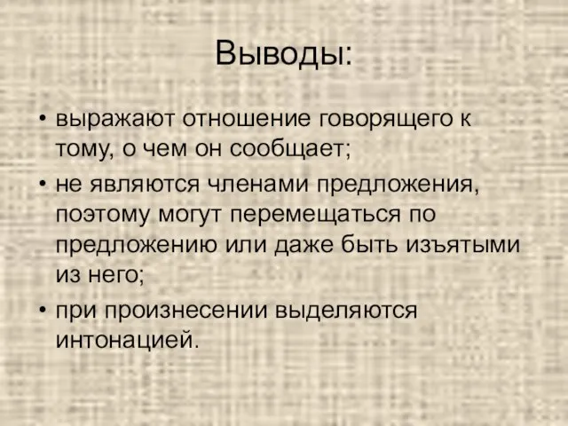 Выводы: выражают отношение говорящего к тому, о чем он сообщает; не являются