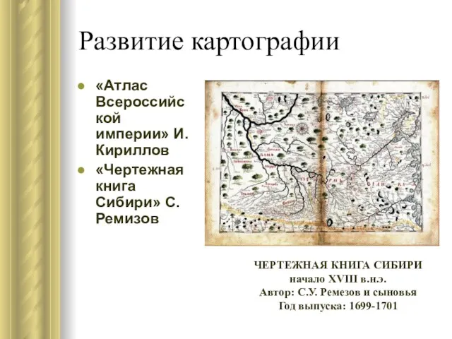 Развитие картографии «Атлас Всероссийской империи» И.Кириллов «Чертежная книга Сибири» С.Ремизов ЧЕРТЕЖНАЯ КНИГА