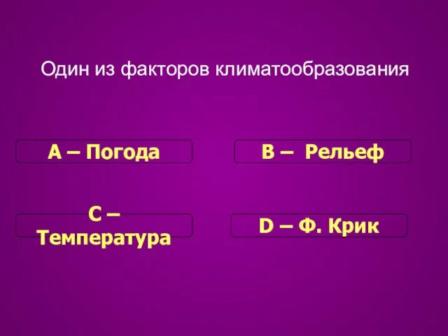 Один из факторов климатообразования С – Температура В – Рельеф D –