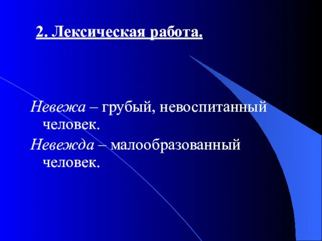 Невежа – грубый, невоспитанный человек. Невежда – малообразованный человек. 2. Лексическая работа.