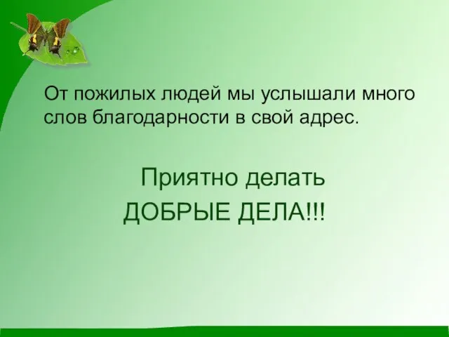 От пожилых людей мы услышали много слов благодарности в свой адрес. Приятно делать ДОБРЫЕ ДЕЛА!!!