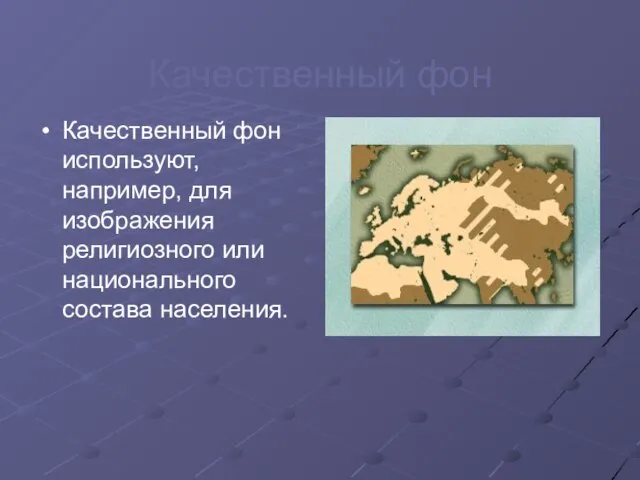 Качественный фон Качественный фон используют, например, для изображения религиозного или национального состава населения.