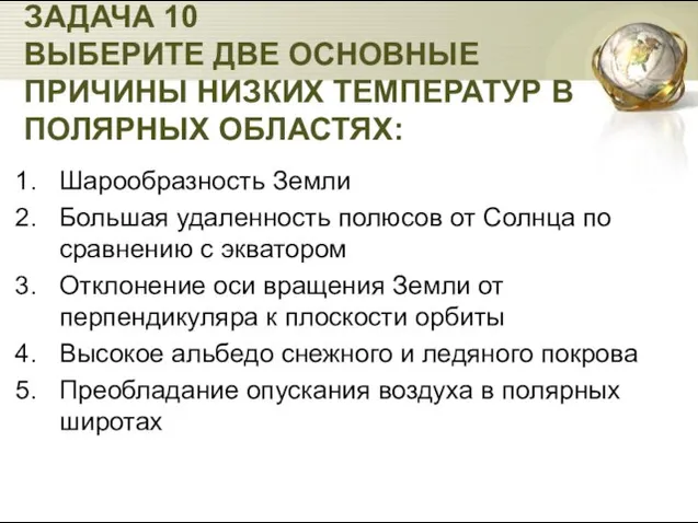 ЗАДАЧА 10 ВЫБЕРИТЕ ДВЕ ОСНОВНЫЕ ПРИЧИНЫ НИЗКИХ ТЕМПЕРАТУР В ПОЛЯРНЫХ ОБЛАСТЯХ: Шарообразность