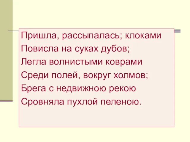 Пришла, рассыпалась; клоками Повисла на суках дубов; Легла волнистыми коврами Среди полей,