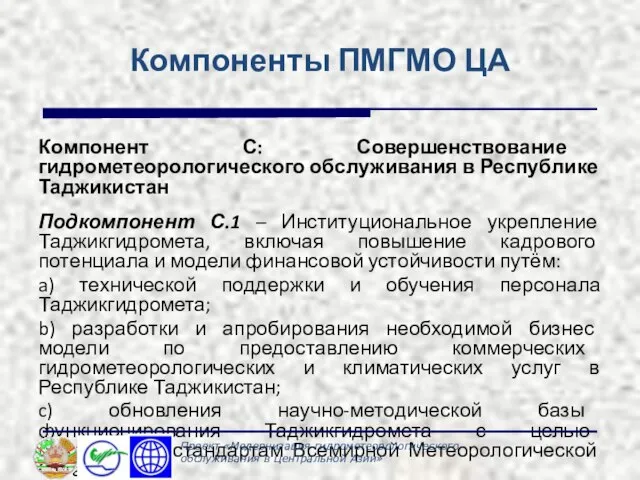 Компоненты ПМГМО ЦА Компонент С: Совершенствование гидрометеорологического обслуживания в Республике Таджикистан Подкомпонент
