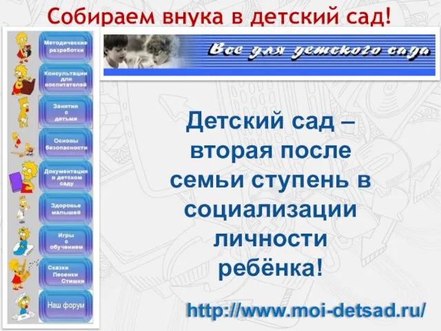 Собираем внука в детский сад! http://www.moi-detsad.ru/ Детский сад – вторая после семьи