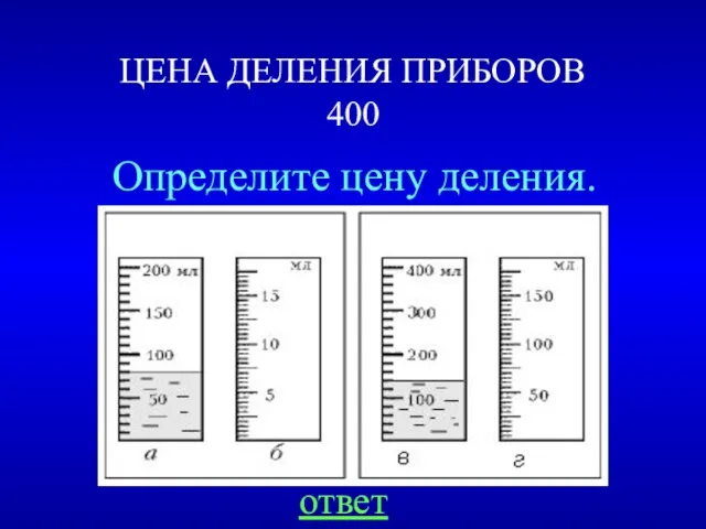 ЦЕНА ДЕЛЕНИЯ ПРИБОРОВ 400 Определите цену деления. ответ