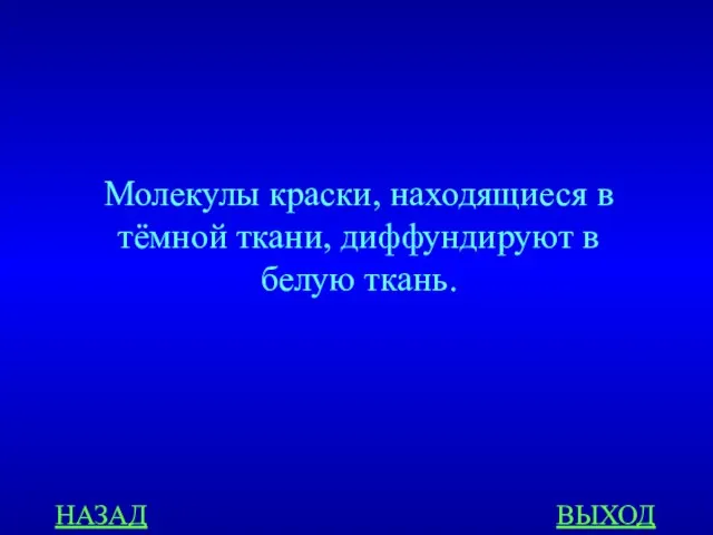 НАЗАД ВЫХОД Молекулы краски, находящиеся в тёмной ткани, диффундируют в белую ткань.