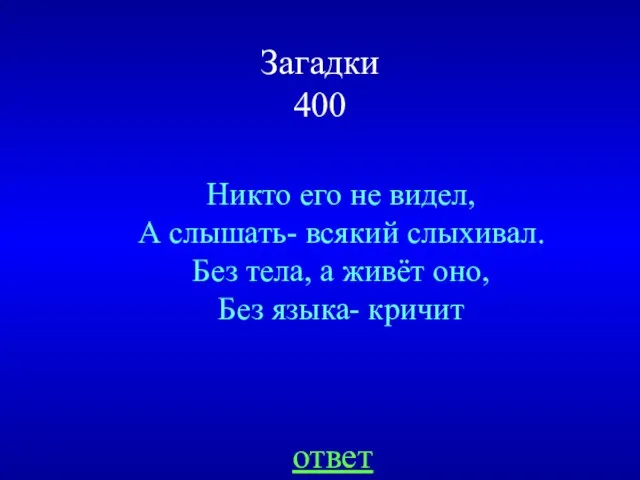 Загадки 400 Никто его не видел, А слышать- всякий слыхивал. Без тела,