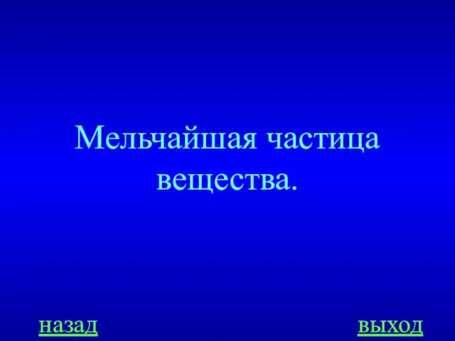 Мельчайшая частица вещества. назад выход