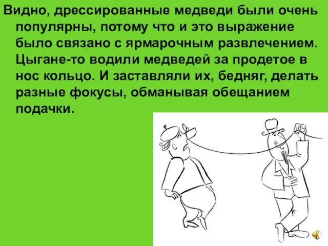 Видно, дрессированные медведи были очень популярны, потому что и это выражение было