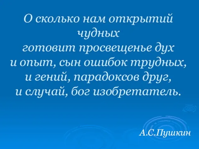 О сколько нам открытий чудных готовит просвещенье дух и опыт, сын ошибок