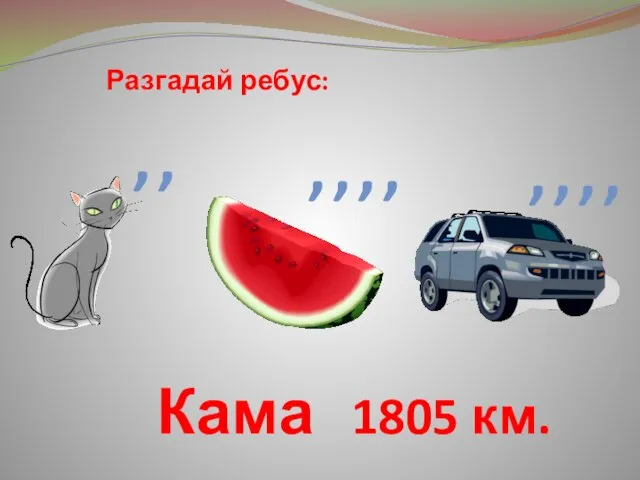 Разгадай ребус: , , , , , , , , , , Кама 1805 км.