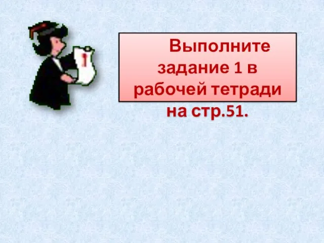 Выполните задание 1 в рабочей тетради на стр.51.