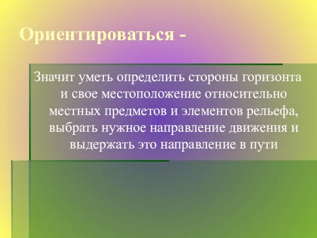 Ориентироваться - Значит уметь определить стороны горизонта и свое местоположение относительно местных