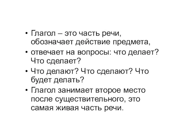 Глагол – это часть речи, обозначает действие предмета, отвечает на вопросы: что