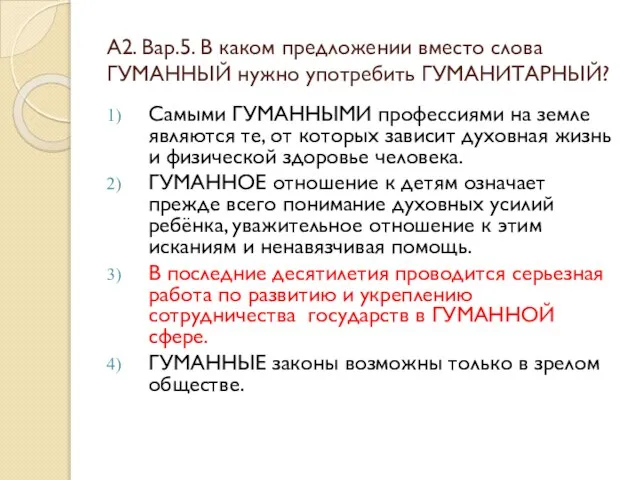 А2. Вар.5. В каком предложении вместо слова ГУМАННЫЙ нужно употребить ГУМАНИТАРНЫЙ? Самыми