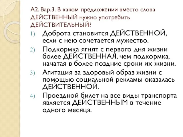 А2. Вар.3. В каком предложении вместо слова ДЕЙСТВЕННЫЙ нужно употребить ДЕЙСТВИТЕЛЬНЫЙ? Доброта