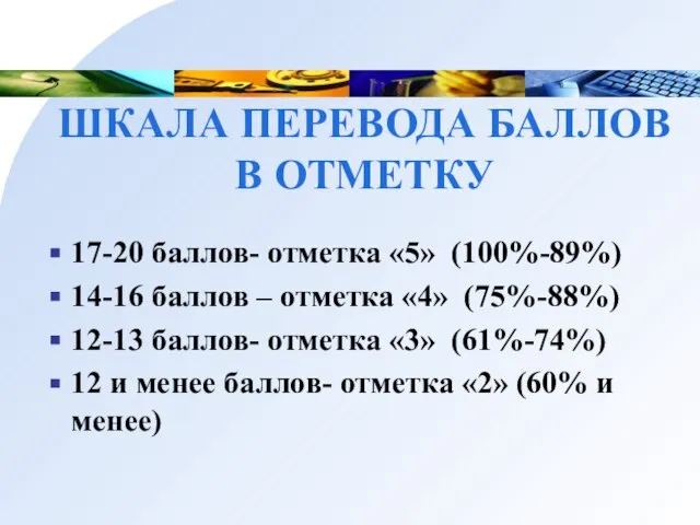 ШКАЛА ПЕРЕВОДА БАЛЛОВ В ОТМЕТКУ 17-20 баллов- отметка «5» (100%-89%) 14-16 баллов