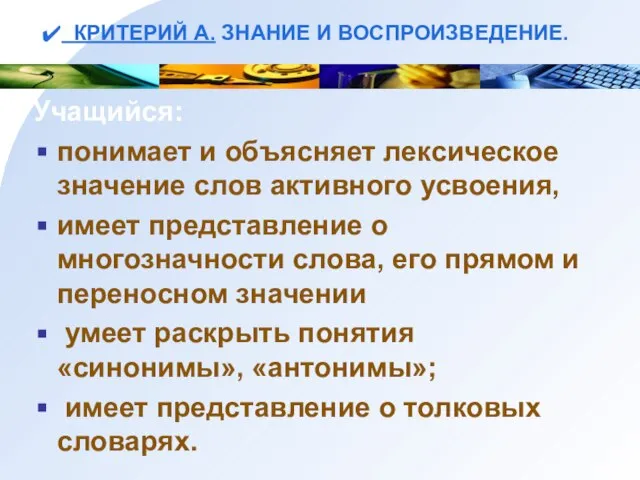 КРИТЕРИЙ А. ЗНАНИЕ И ВОСПРОИЗВЕДЕНИЕ. Учащийся: понимает и объясняет лексическое значение слов