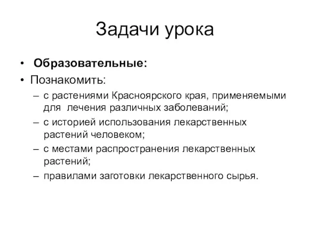 Задачи урока Образовательные: Познакомить: с растениями Красноярского края, применяемыми для лечения различных