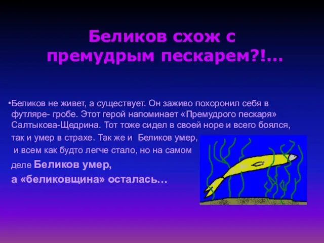 Беликов схож с премудрым пескарем?!… Беликов не живет, а существует. Он заживо