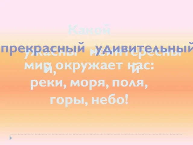 Какой , мир окружает нас: реки, моря, поля, горы, небо! ужасный, неинтересный прекрасный удивительный