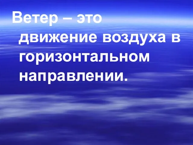 Ветер – это движение воздуха в горизонтальном направлении.