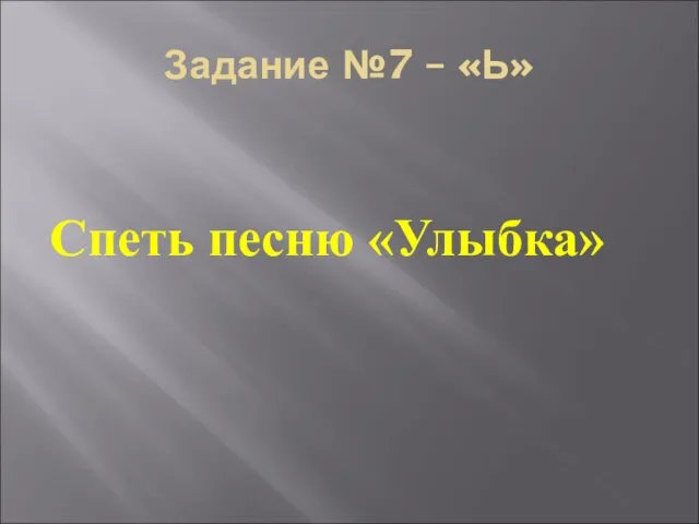 Задание №7 – «Ь» Спеть песню «Улыбка»