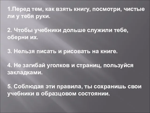 1.Перед тем, как взять книгу, посмотри, чистые ли у тебя руки. 2.