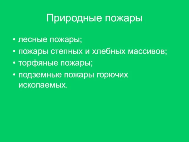 Природные пожары лесные пожары; пожары степных и хлебных массивов; торфяные пожары; подземные пожары горючих ископаемых.