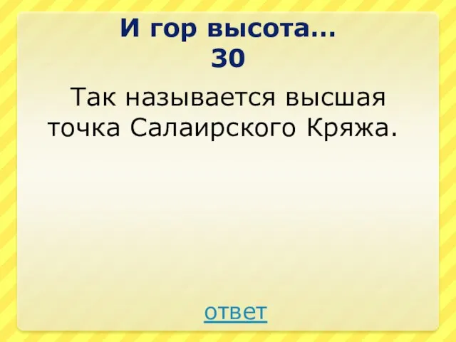 Так называется высшая точка Салаирского Кряжа. И гор высота… 30 ответ