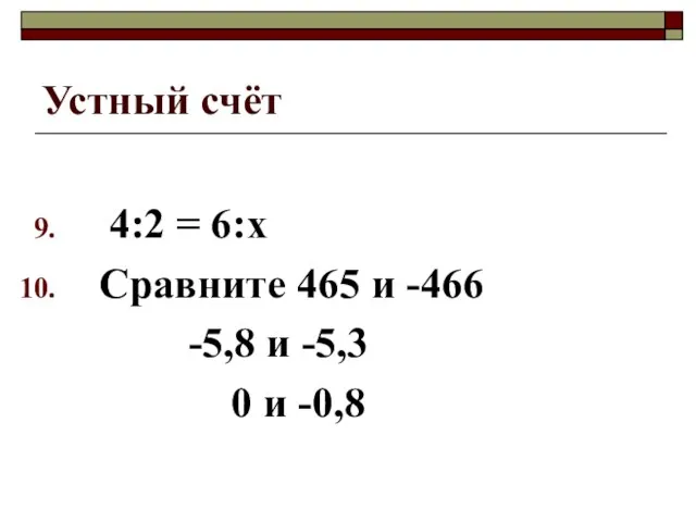 Устный счёт 4:2 = 6:х Сравните 465 и -466 -5,8 и -5,3 0 и -0,8